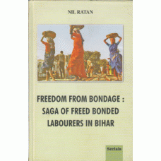 Freedom from Bondage: Saga of Freed Bonded Labourers in Bihar